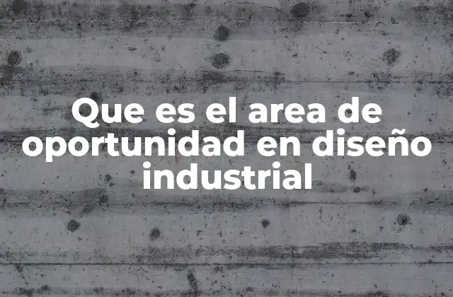 Que es el Area de Oportunidad en Diseño Industrial