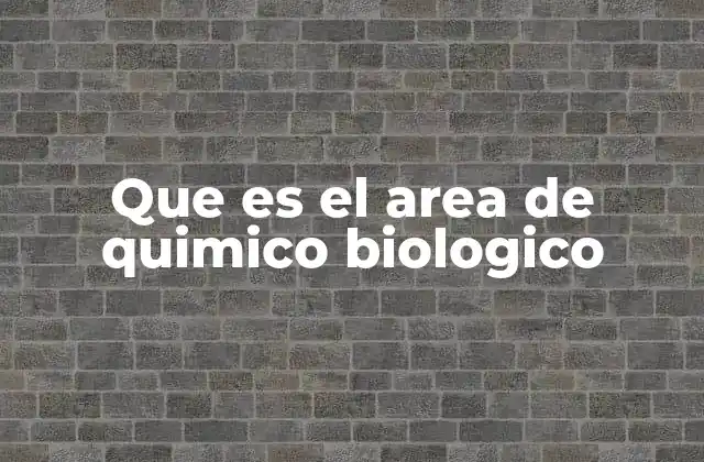 Que es el Area de Quimico Biologico