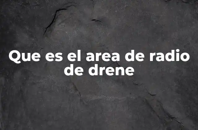 Que es el Area de Radio de Drene