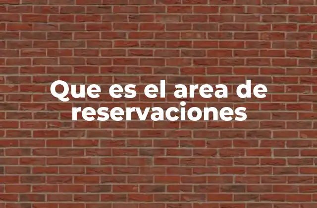 Que es el Area de Reservaciones 2 La importancia del área de reservaciones en la gestión de servicios