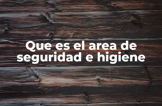 Que es el Area de Seguridad e Higiene