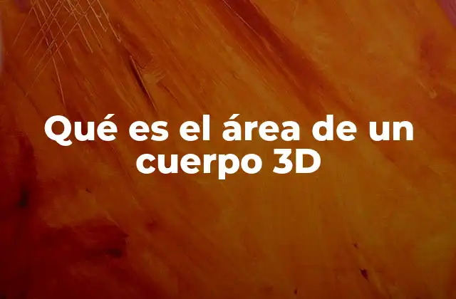 Qué es el Área de un Cuerpo 3d