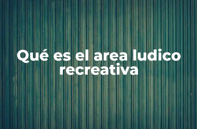 Qué es el Area Ludico Recreativa