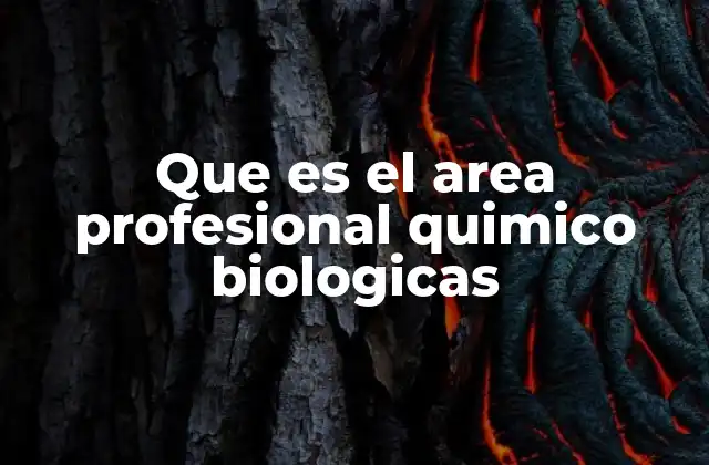 Que es el Area Profesional Quimico Biologicas 2 La convergencia entre ciencias naturales y su impacto en la sociedad