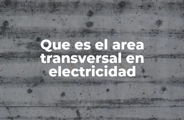 Que es el Area Transversal en Electricidad 2 Importancia del área transversal en el diseño de conductores