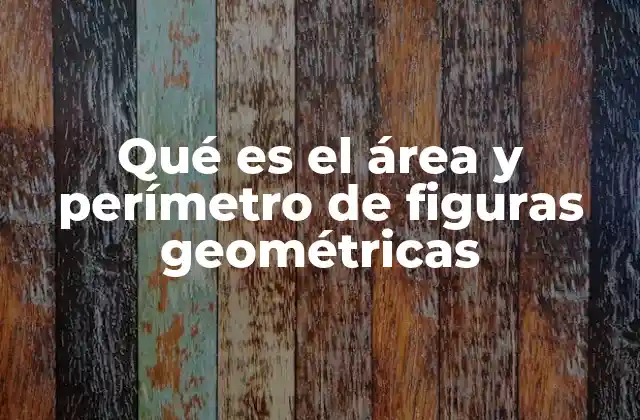 Qué es el Área y Perímetro de Figuras Geométricas