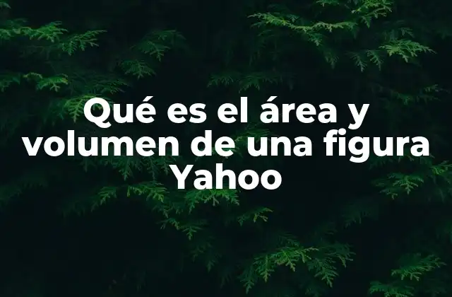 Qué es el Área y Volumen de una Figura Yahoo