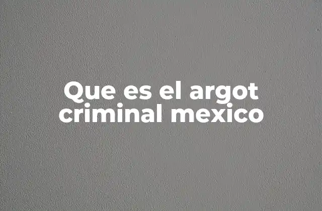 Que es el Argot Criminal Mexico 2 La importancia del lenguaje delictivo en el contexto mexicano