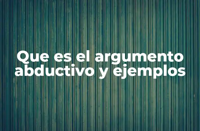 Que es el Argumento Abductivo y Ejemplos