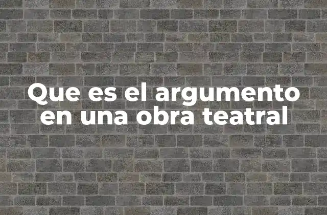 La importancia del argumento en la narrativa teatral