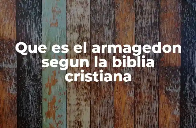 Que es el Armagedon Segun la Biblia Cristiana