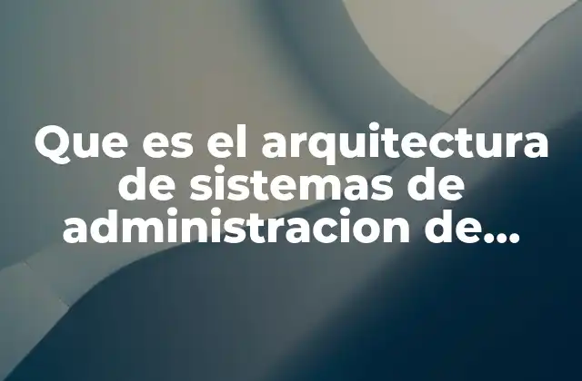 Que es el Arquitectura de Sistemas de Administracion de Redes