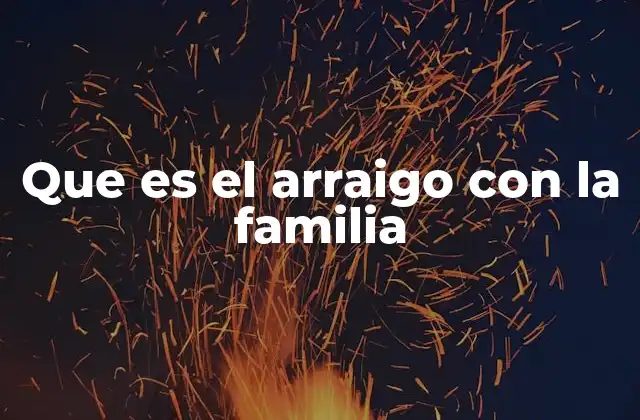 Que es el Arraigo con la Familia
