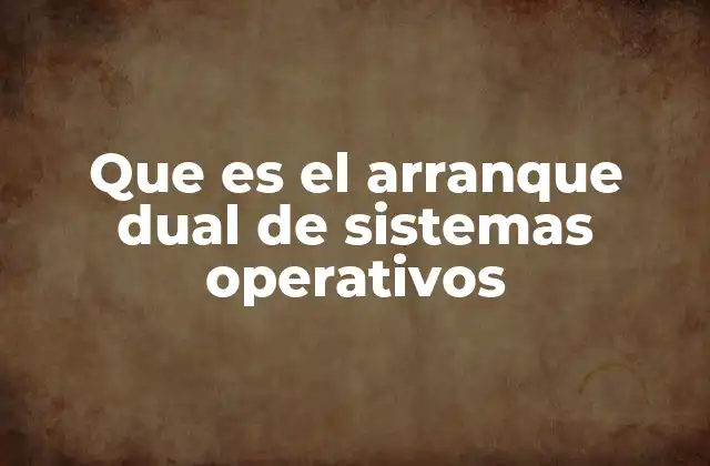 Que es el Arranque Dual de Sistemas Operativos