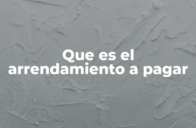 Que es el Arrendamiento a Pagar