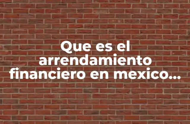 Que es el Arrendamiento Financiero en Mexico 2019