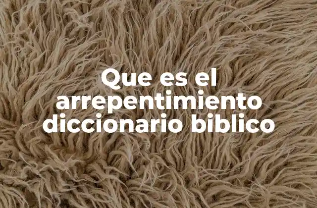 Que es el Arrepentimiento Diccionario Biblico