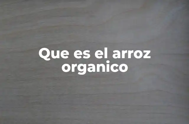 Que es el Arroz Organico