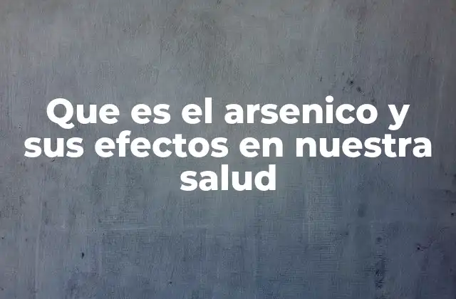 Que es el Arsenico y Sus Efectos en Nuestra Salud 2 La presencia del arsénico en el medio ambiente
