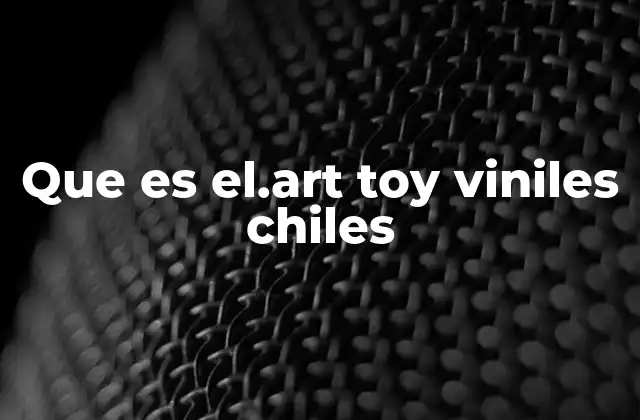 Que es El.art Toy Viniles Chiles