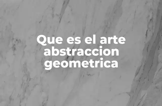 Que es el Arte Abstraccion Geometrica