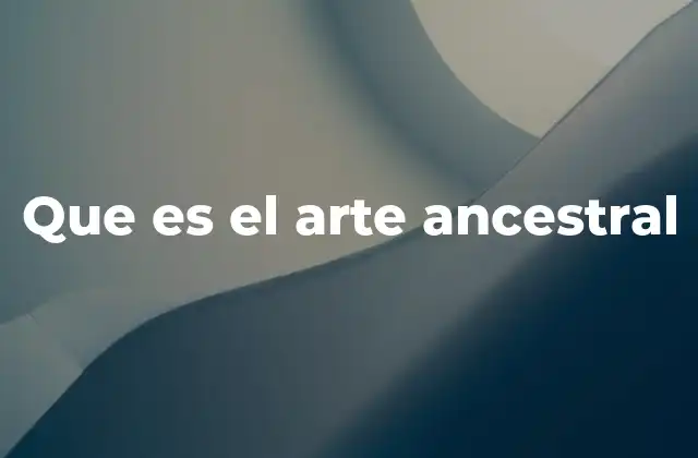 Que es el Arte Ancestral
