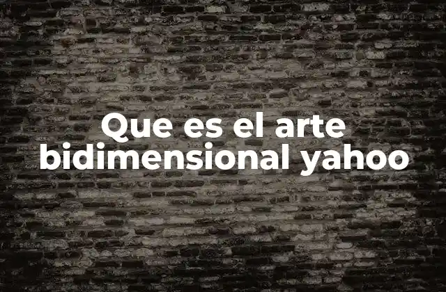 Que es el Arte Bidimensional Yahoo