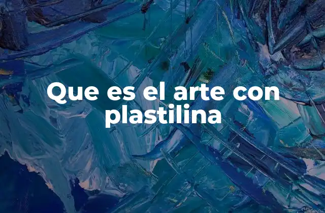 Que es el Arte con Plastilina