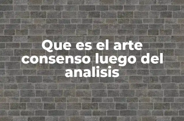 Que es el Arte Consenso Luego Del Analisis