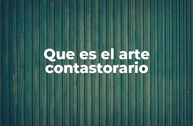 Que es el Arte Contastorario