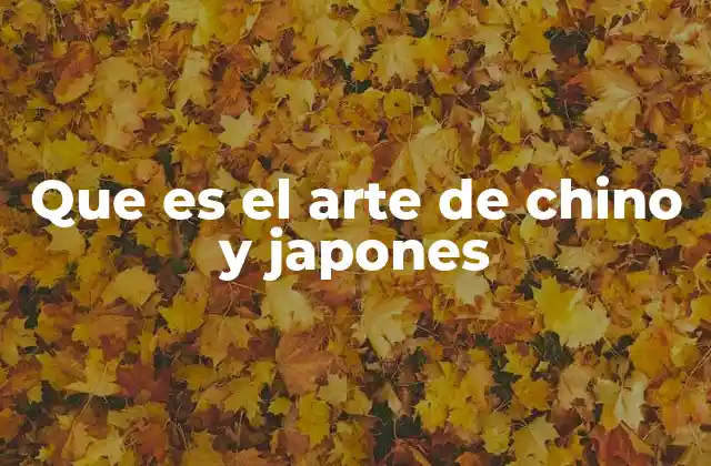 Que es el Arte de Chino y Japones