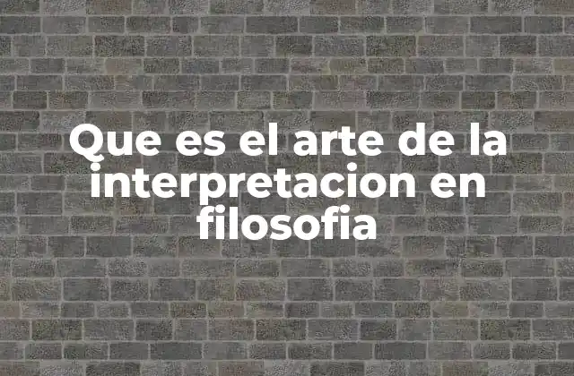 Que es el Arte de la Interpretacion en Filosofia