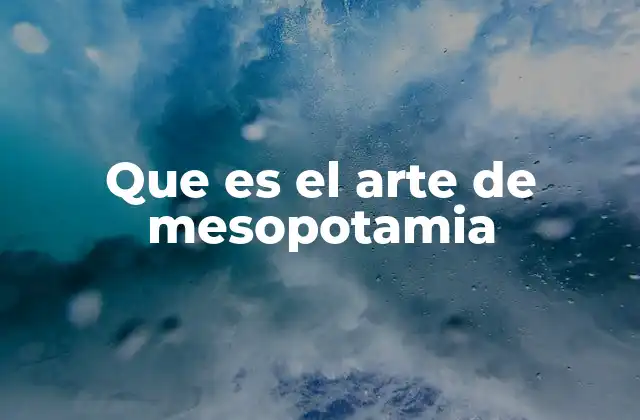 Que es el Arte de Mesopotamia