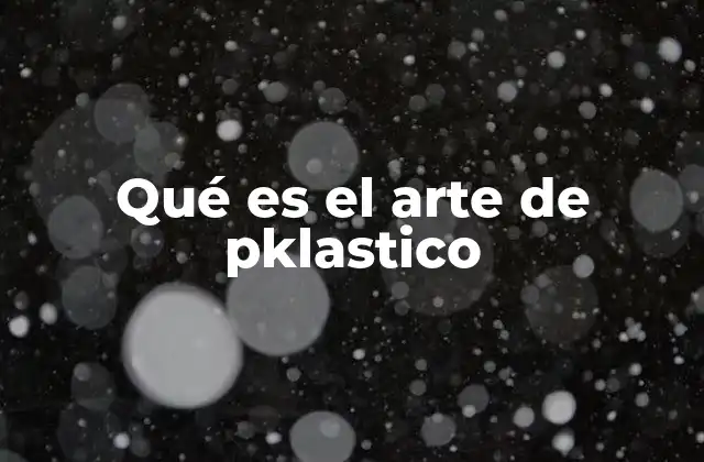 Qué es el Arte de Pklastico