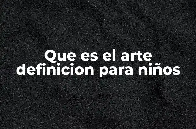 Que es el Arte Definicion para Niños