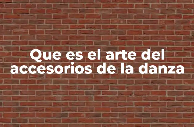 Que es el Arte Del Accesorios de la Danza