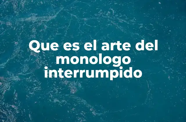 Que es el Arte Del Monologo Interrumpido