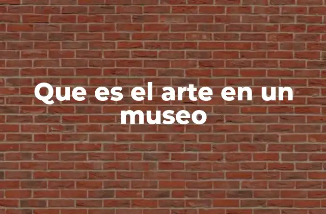 Que es el Arte en un Museo 2 El papel del museo como guardián de la creatividad humana