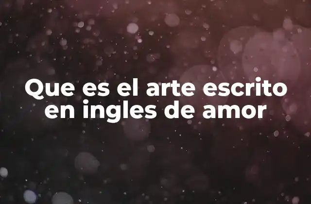 Que es el Arte Escrito en Ingles de Amor