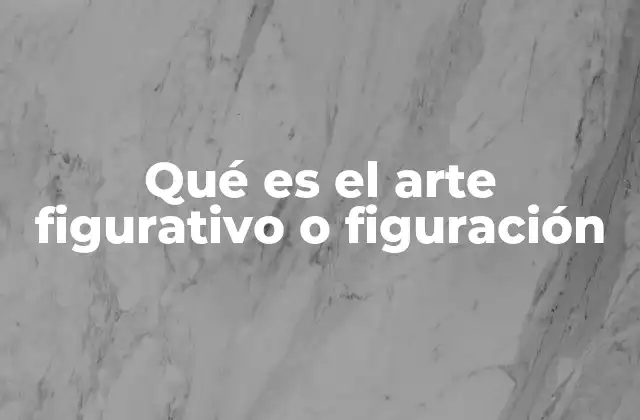 Qué es el Arte Figurativo o Figuración