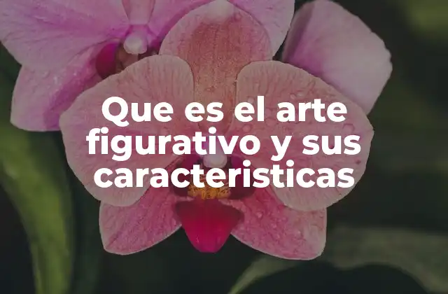 Que es el Arte Figurativo y Sus Caracteristicas