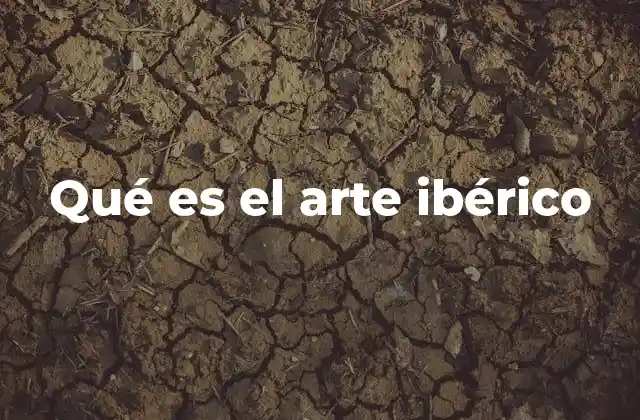 Qué es el Arte Ibérico