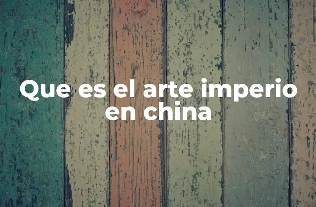 Que es el Arte Imperio en China