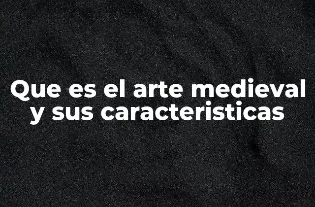Orígenes del arte medieval y su evolución