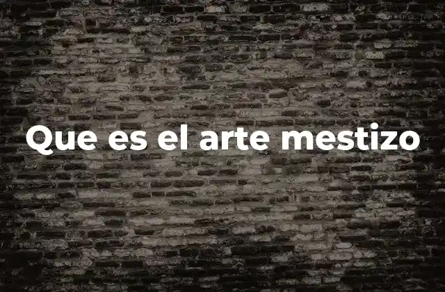 El arte mestizo como síntesis cultural