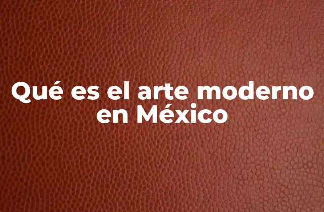 Qué es el Arte Moderno en México