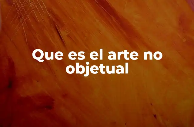 El arte abstracto y su relación con el arte no objetual