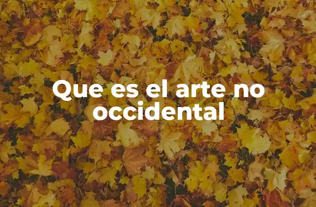 Que es el Arte No Occidental 2 La diversidad cultural en el arte no occidental