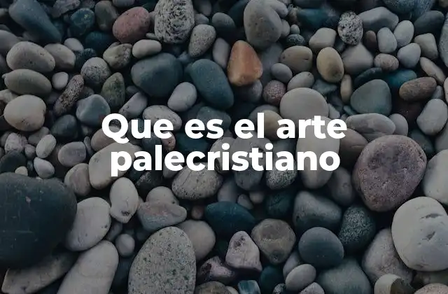 Que es el Arte Palecristiano