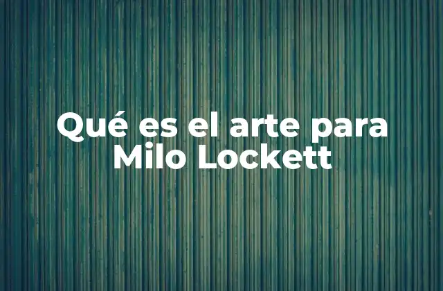 Qué es el Arte para Milo Lockett